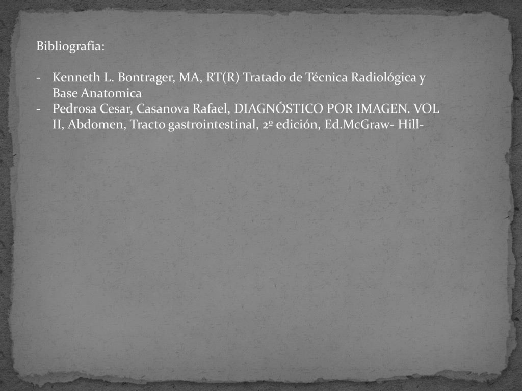 Bibliografia: Kenneth L. Bontrager, MA, RT(R) Tratado de Técnica Radiológica y Base Anatomica.