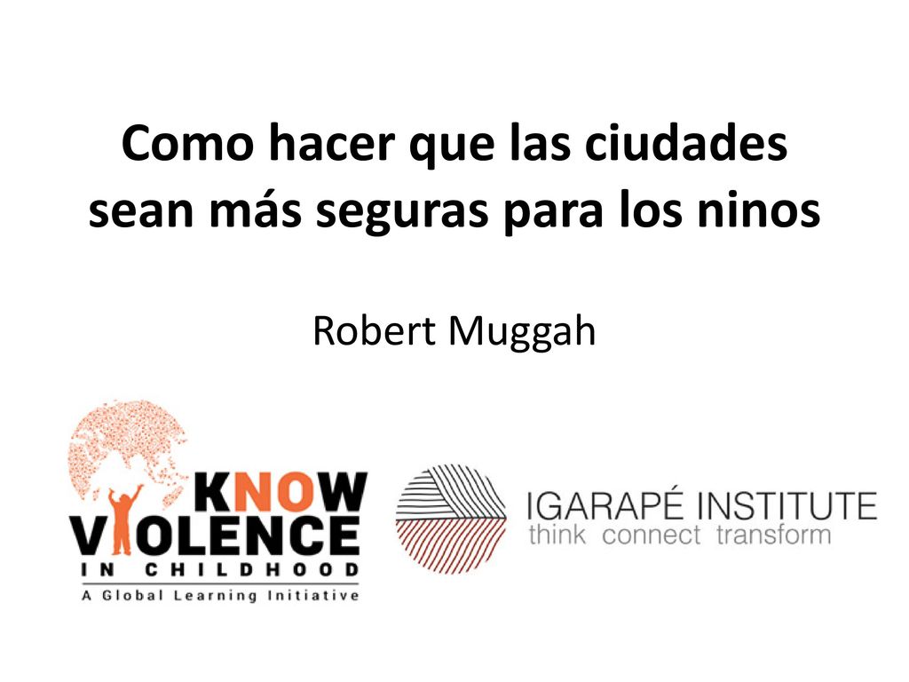 Como hacer que las ciudades sean más seguras para los ninos Robert Muggah