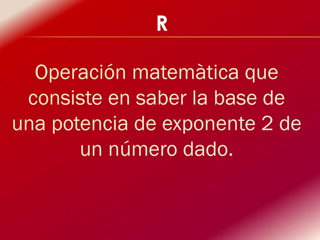 R Operación matemàtica que consiste en saber la base de una potencia de exponente 2 de un número dado.