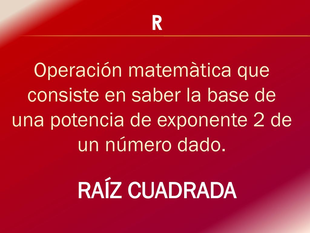 R Operación matemàtica que consiste en saber la base de una potencia de exponente 2 de un número dado.