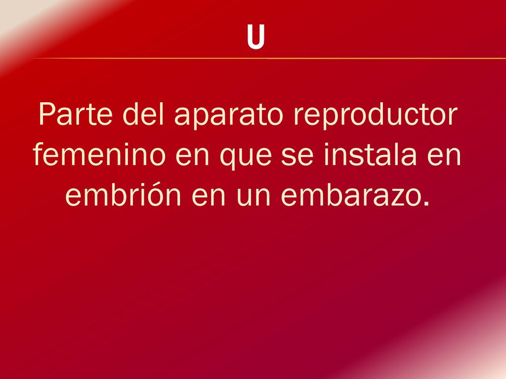 U Parte del aparato reproductor femenino en que se instala en embrión en un embarazo.