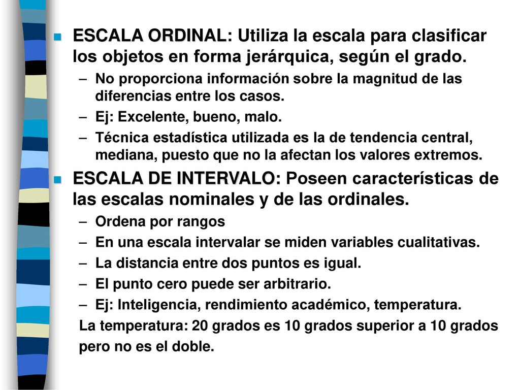 ESCALA ORDINAL: Utiliza la escala para clasificar los objetos en forma jerárquica, según el grado.