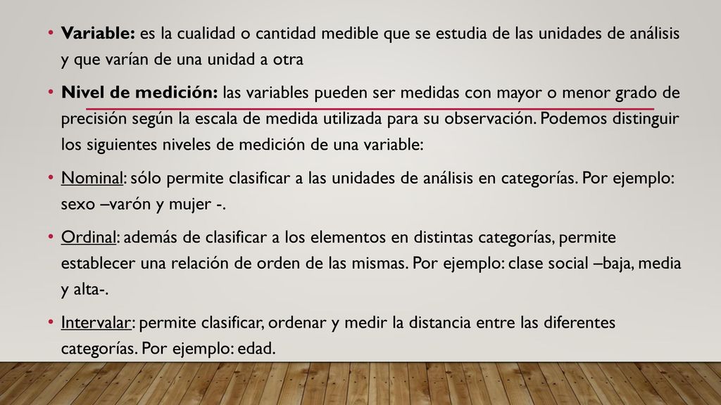 Variable: es la cualidad o cantidad medible que se estudia de las unidades de análisis y que varían de una unidad a otra