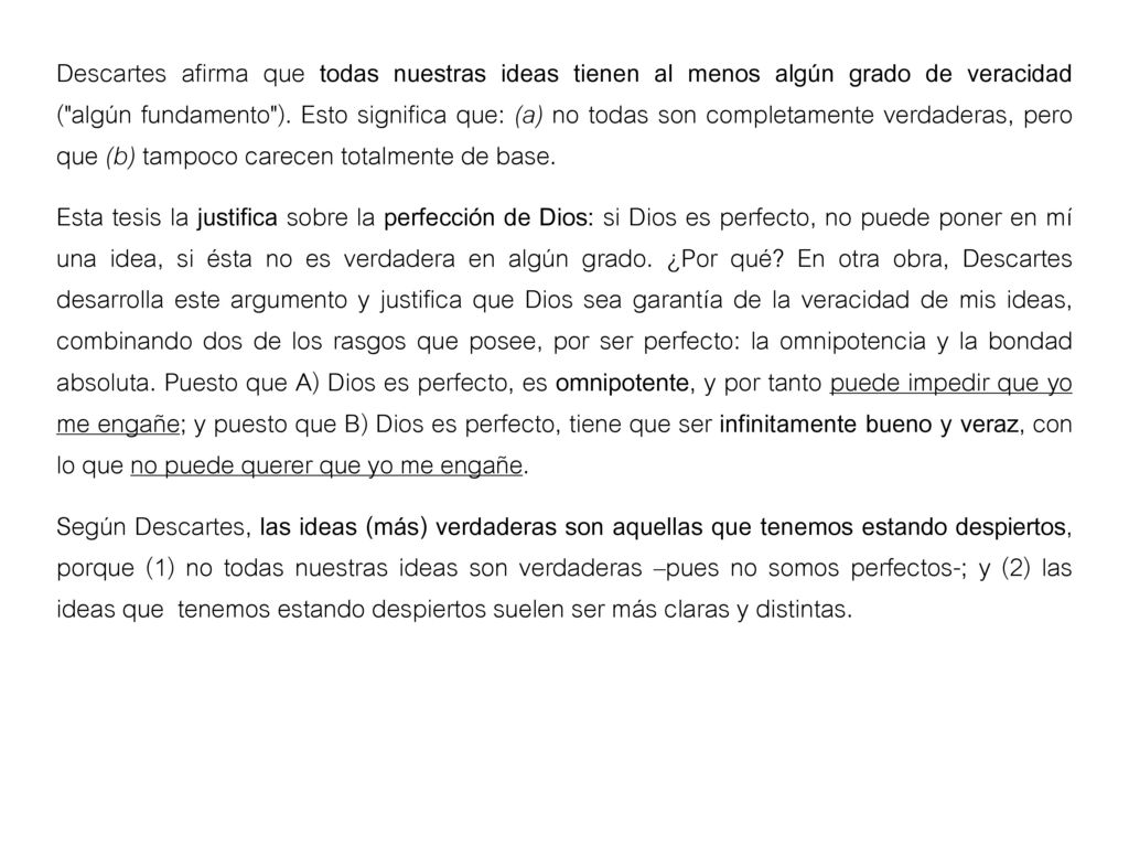 Descartes afirma que todas nuestras ideas tienen al menos algún grado de veracidad ( algún fundamento ). Esto significa que: (a) no todas son completamente verdaderas, pero que (b) tampoco carecen totalmente de base.