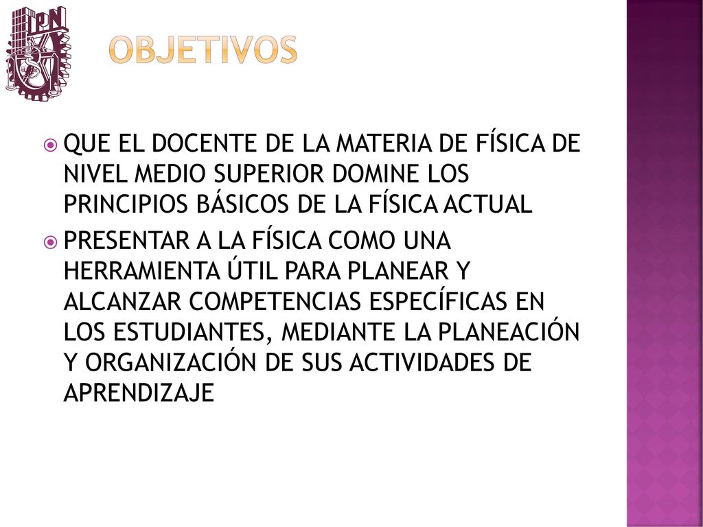 objetivos QUE EL DOCENTE DE LA MATERIA DE FÍSICA DE NIVEL MEDIO SUPERIOR DOMINE LOS PRINCIPIOS BÁSICOS DE LA FÍSICA ACTUAL.