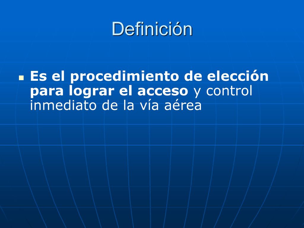 Definición Es el procedimiento de elección para lograr el acceso y control inmediato de la vía aérea.