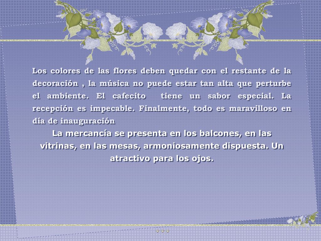Los colores de las flores deben quedar con el restante de la decoración , la música no puede estar tan alta que perturbe el ambiente. El cafecito tiene un sabor especial. La recepción es impecable. Finalmente, todo es maravilloso en día de inauguración