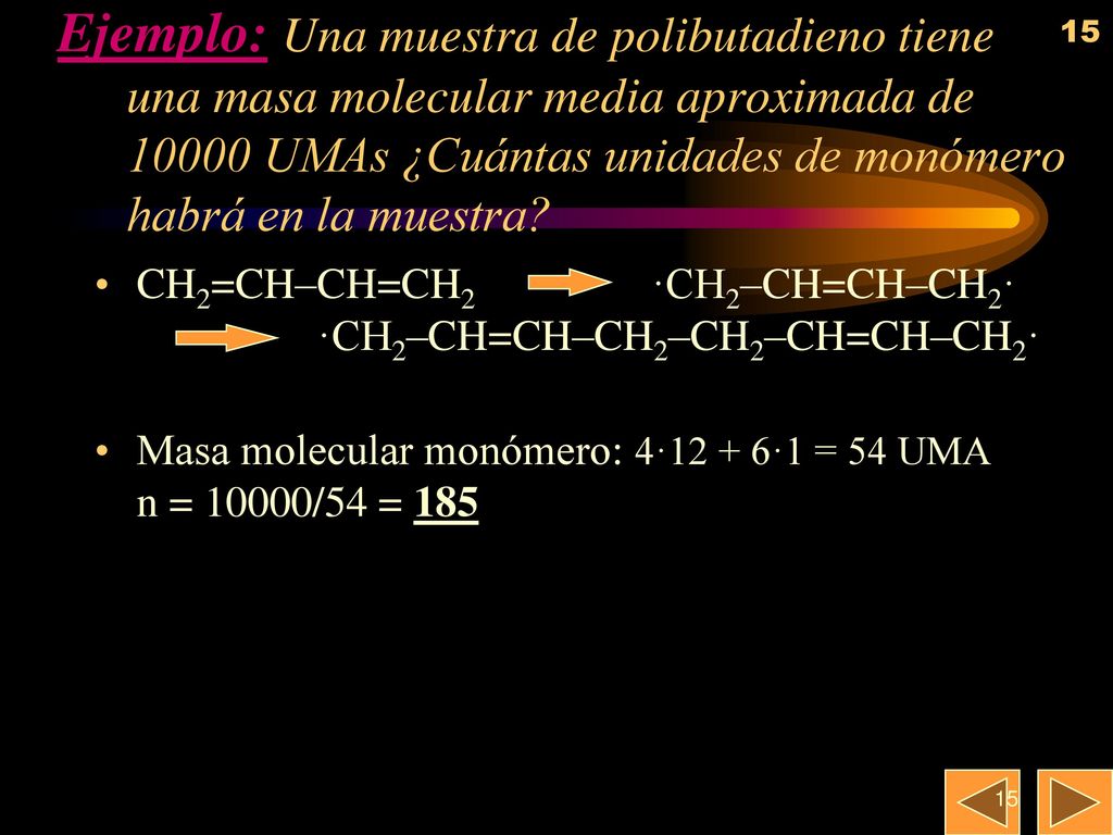 Ejemplo: Una muestra de polibutadieno tiene una masa molecular media aproximada de UMAs ¿Cuántas unidades de monómero habrá en la muestra
