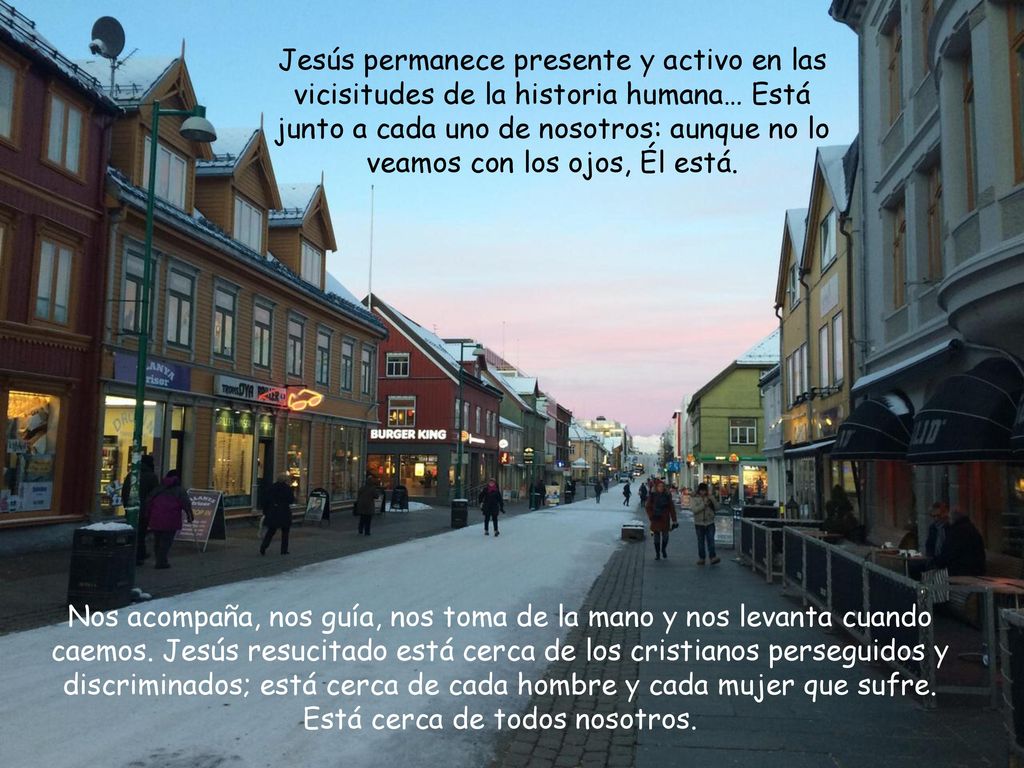 Jesús permanece presente y activo en las vicisitudes de la historia humana… Está junto a cada uno de nosotros: aunque no lo veamos con los ojos, Él está.