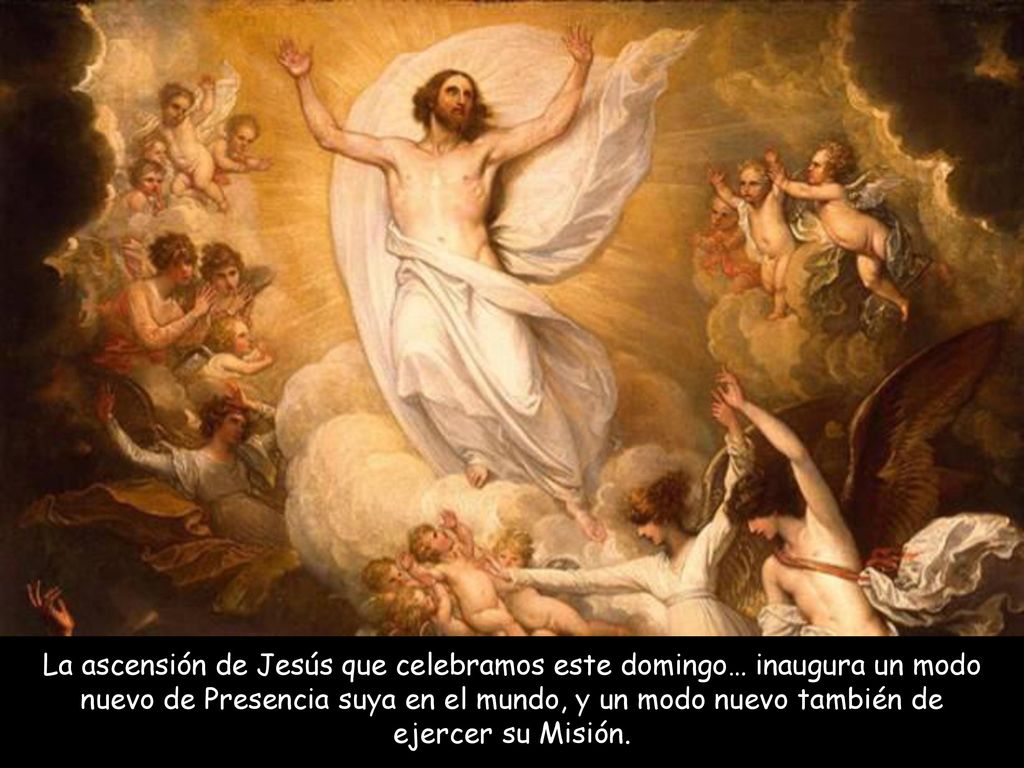 La ascensión de Jesús que celebramos este domingo… inaugura un modo nuevo de Presencia suya en el mundo, y un modo nuevo también de ejercer su Misión.