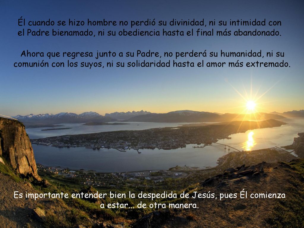 Él cuando se hizo hombre no perdió su divinidad, ni su intimidad con el Padre bienamado, ni su obediencia hasta el final más abandonado.