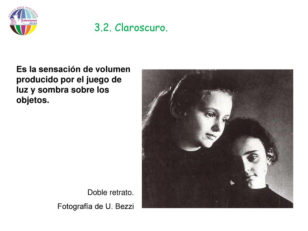 3.2. Claroscuro. Es la sensación de volumen producido por el juego de luz y sombra sobre los objetos.