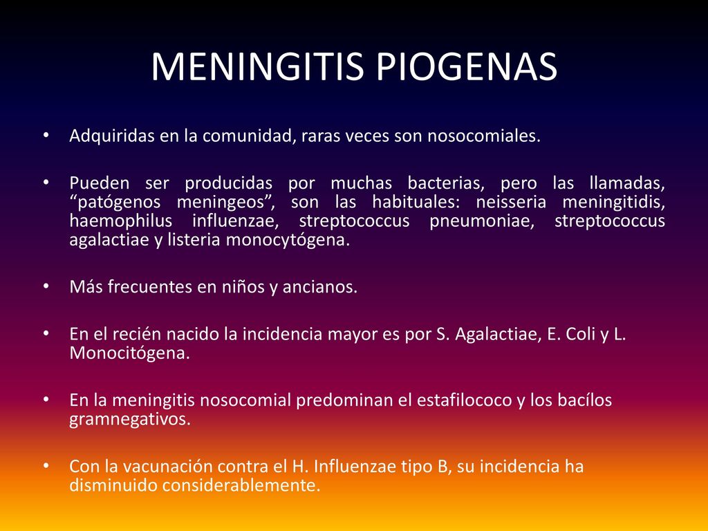 MENINGITIS PIOGENAS Adquiridas en la comunidad, raras veces son nosocomiales.