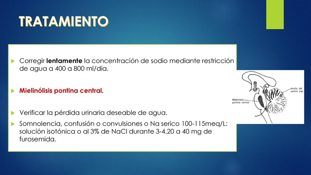 TRATAMIENTO Corregir lentamente la concentración de sodio mediante restricción de agua a 400 a 800 ml/día.