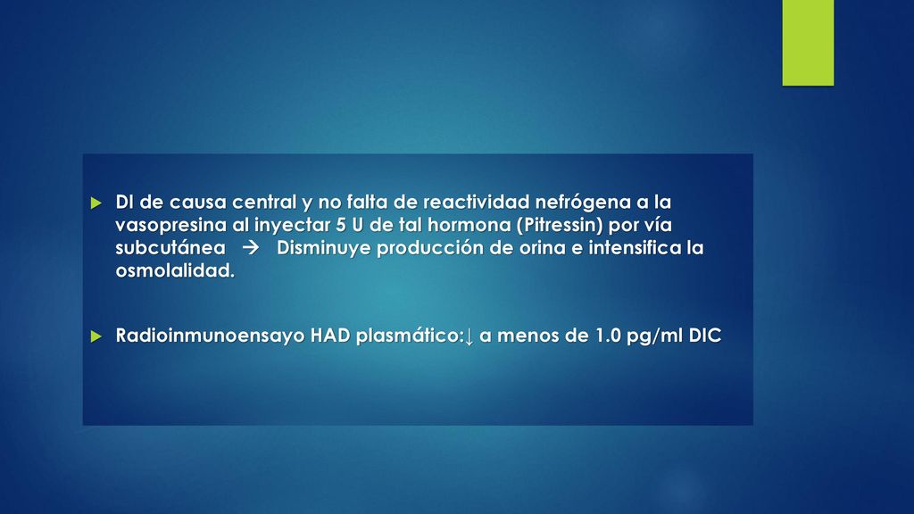DI de causa central y no falta de reactividad nefrógena a la vasopresina al inyectar 5 U de tal hormona (Pitressin) por vía subcutánea  Disminuye producción de orina e intensifica la osmolalidad.