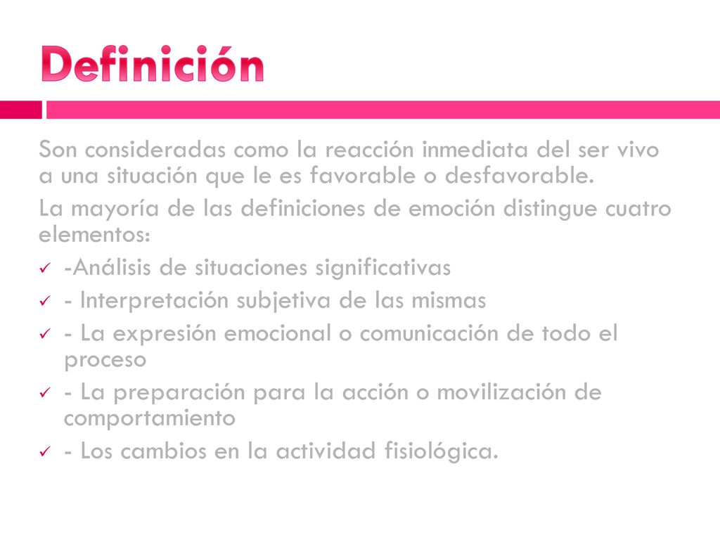 Definición Son consideradas como la reacción inmediata del ser vivo a una situación que le es favorable o desfavorable.