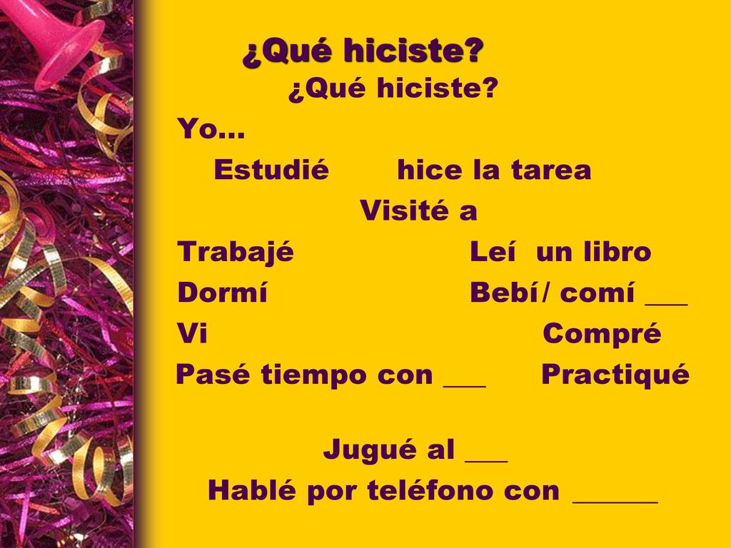 ¿Qué hiciste ¿Qué hiciste Yo… Estudié hice la tarea Visité a