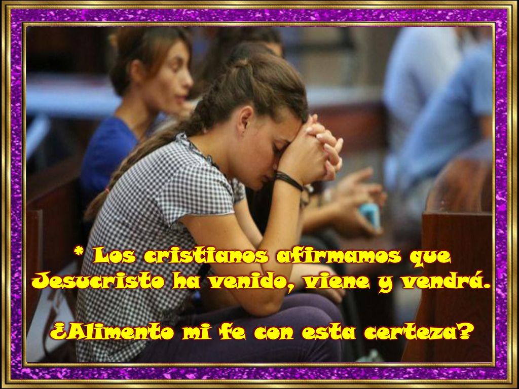 * Los cristianos afirmamos que Jesucristo ha venido, viene y vendrá.