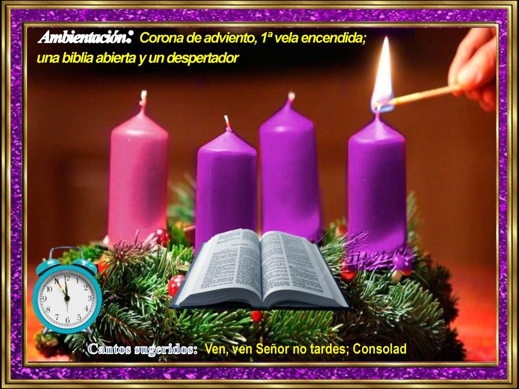 Ambientación: Corona de adviento, 1ª vela encendida; una biblia abierta y un despertador