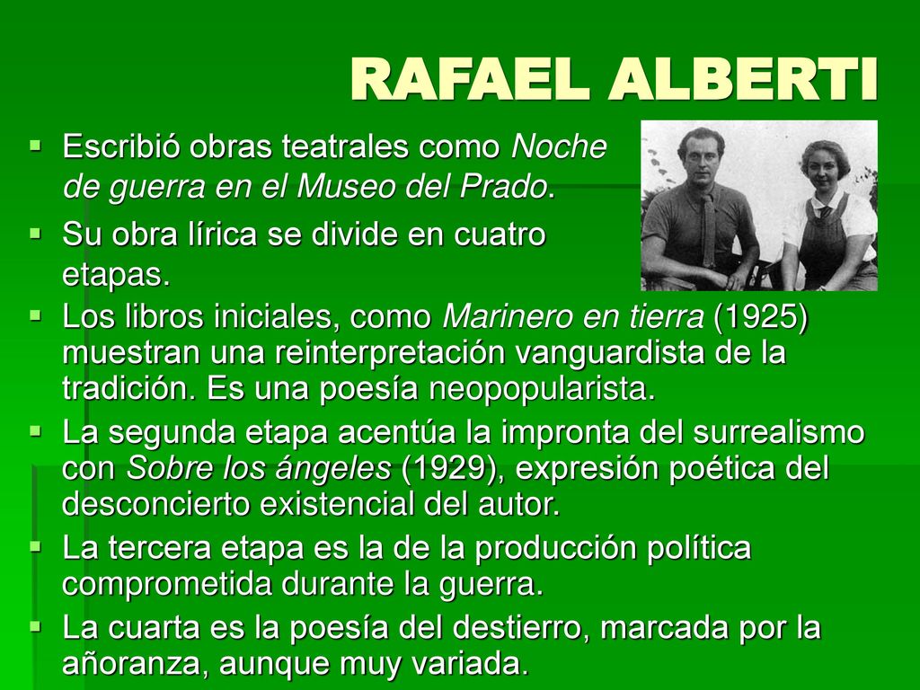 RAFAEL ALBERTI Escribió obras teatrales como Noche de guerra en el Museo del Prado. Su obra lírica se divide en cuatro etapas.