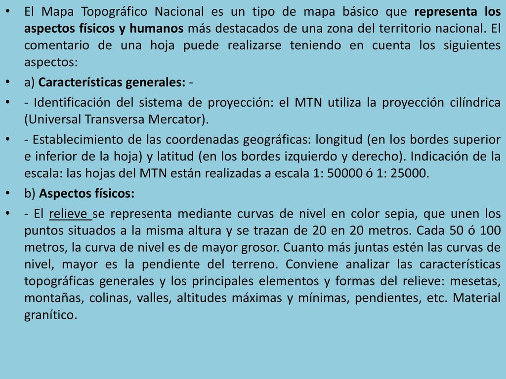 El Mapa Topográfico Nacional es un tipo de mapa básico que representa los aspectos físicos y humanos más destacados de una zona del territorio nacional. El comentario de una hoja puede realizarse teniendo en cuenta los siguientes aspectos: