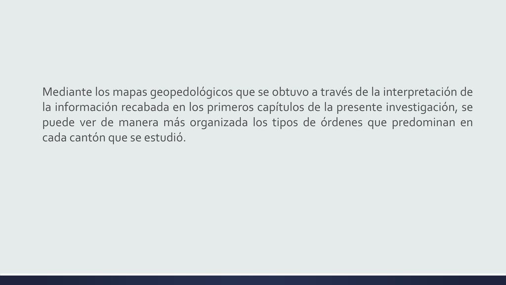 Mediante los mapas geopedológicos que se obtuvo a través de la interpretación de la información recabada en los primeros capítulos de la presente investigación, se puede ver de manera más organizada los tipos de órdenes que predominan en cada cantón que se estudió.
