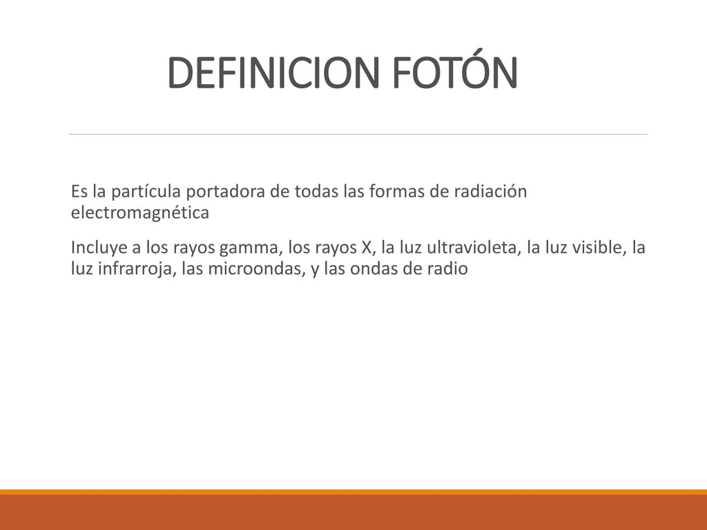 DEFINICION FOTÓN Es la partícula portadora de todas las formas de radiación electromagnética.