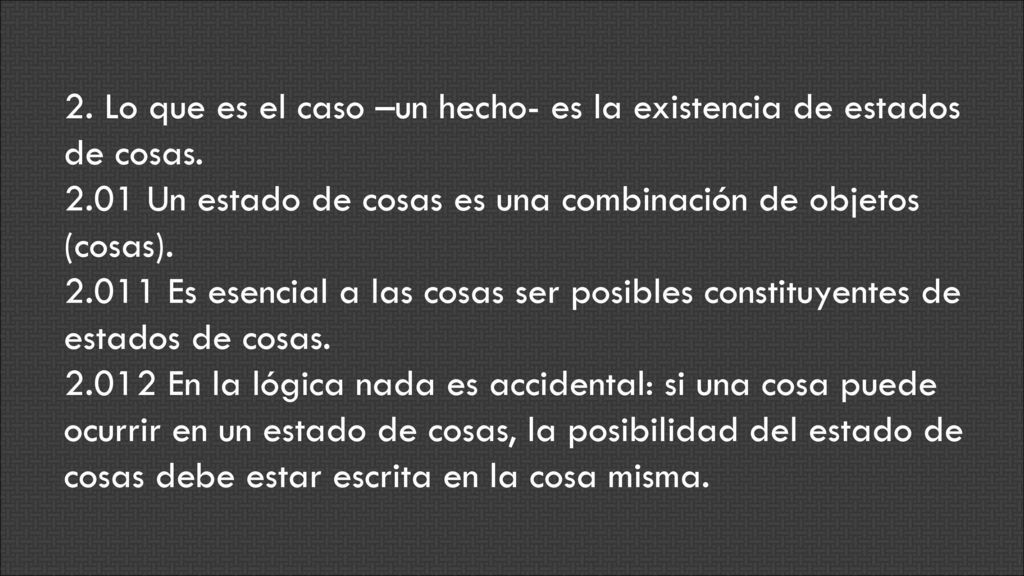 2. Lo que es el caso –un hecho- es la existencia de estados de cosas.