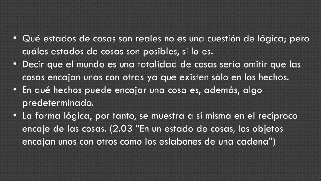 Qué estados de cosas son reales no es una cuestión de lógica; pero cuáles estados de cosas son posibles, sí lo es.