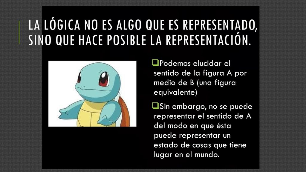 La lógica no es algo que es representado, sino que hace posible la representación.