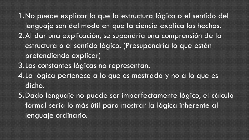 No puede explicar lo que la estructura lógica o el sentido del lenguaje son del modo en que la ciencia explica los hechos.