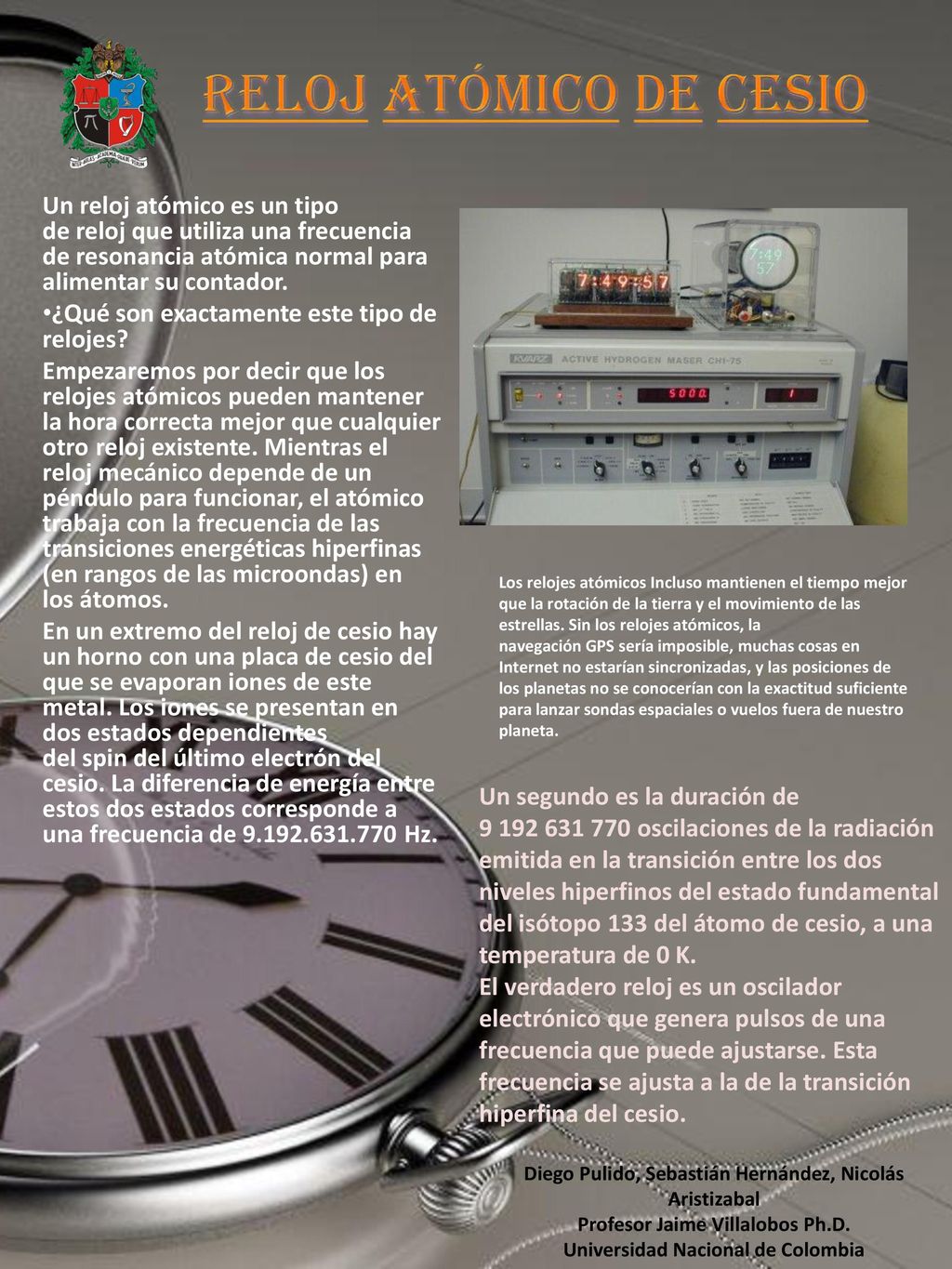 RELOJ ATÓMICO DE CESIO Un reloj atómico es un tipo de reloj que utiliza una frecuencia de resonancia atómica normal para alimentar su contador.