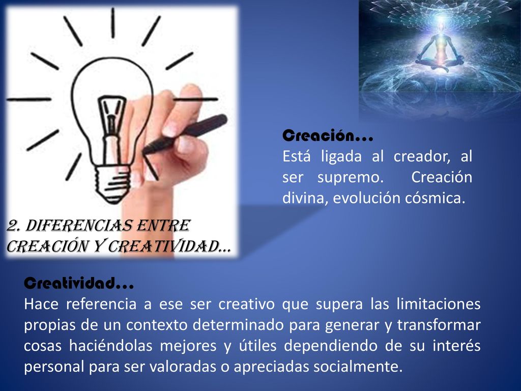 Creación… Está ligada al creador, al ser supremo. Creación divina, evolución cósmica. 2. Diferencias entre creación y creatividad…