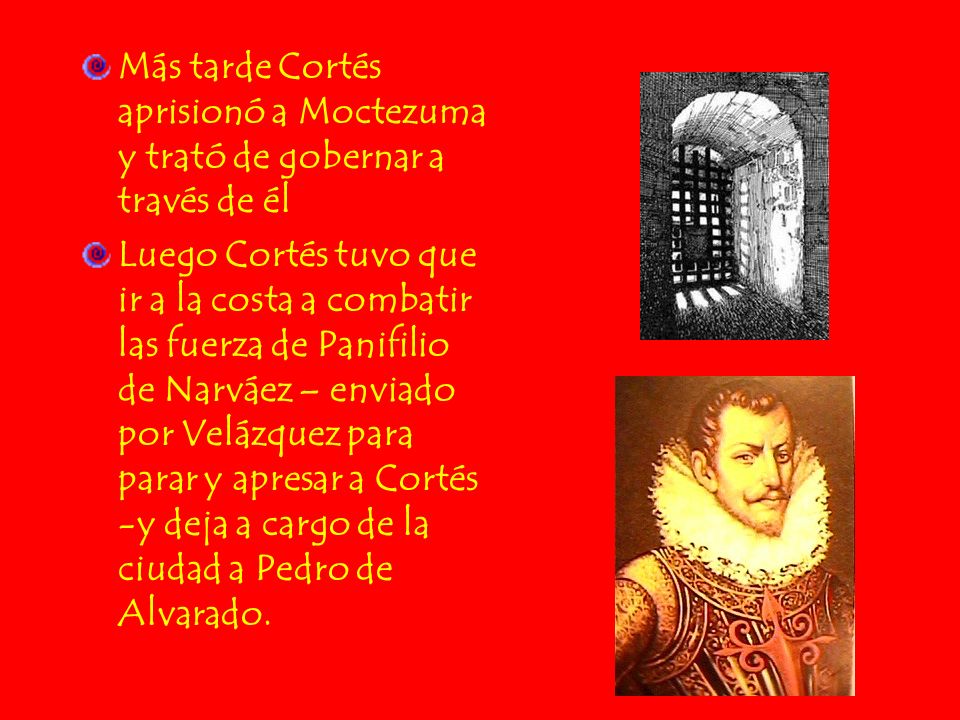 Más tarde Cortés aprisionó a Moctezuma y trató de gobernar a través de él