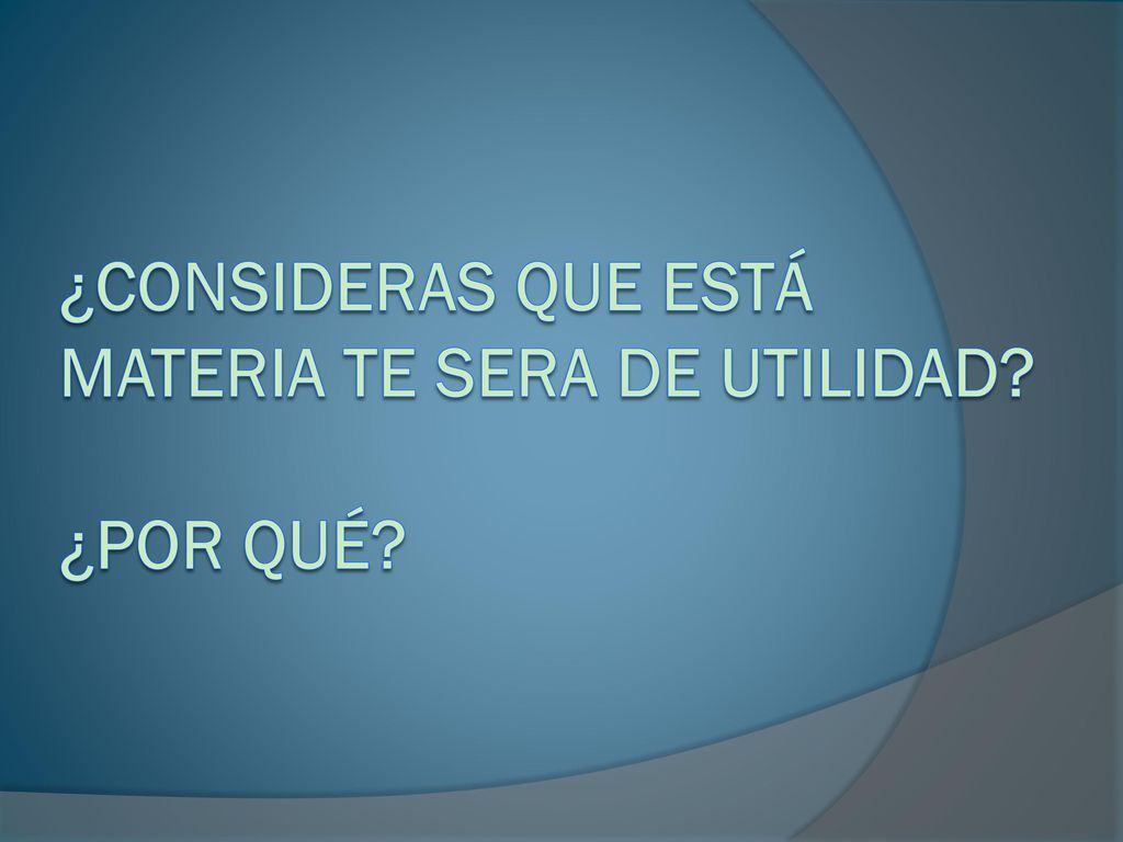 ¿CONSIDERAS QUE ESTÁ MATERIA TE SERA DE UTILIDAD ¿Por qué