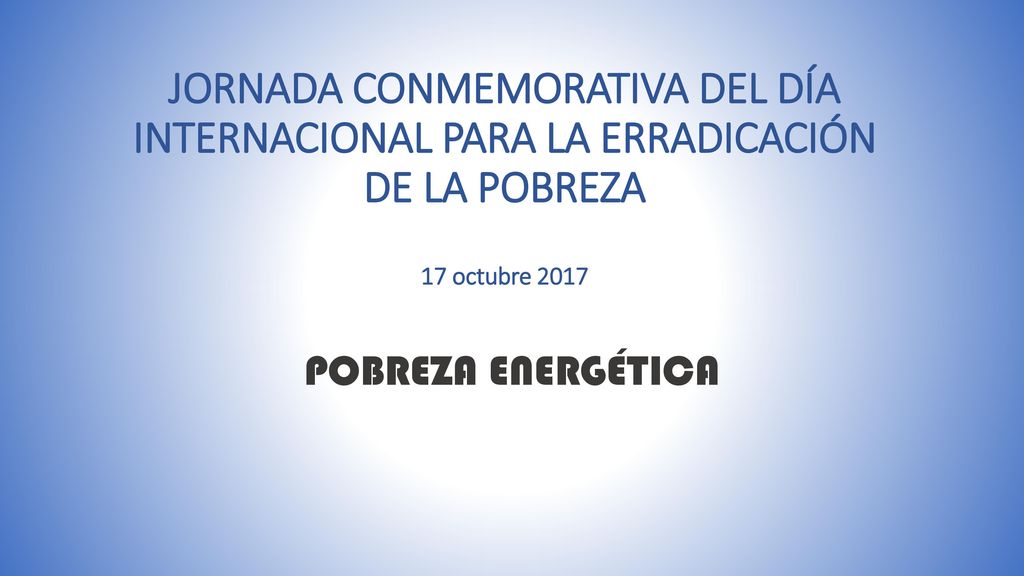 JORNADA CONMEMORATIVA DEL DÍA INTERNACIONAL PARA LA ERRADICACIÓN DE LA POBREZA 17 octubre 2017