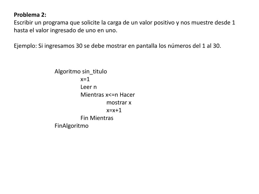 Problema 2: Escribir un programa que solicite la carga de un valor positivo y nos muestre desde 1 hasta el valor ingresado de uno en uno.