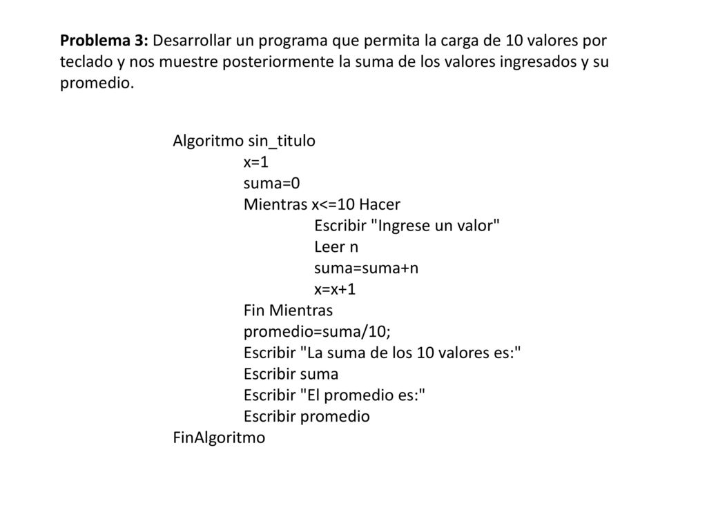 Problema 3: Desarrollar un programa que permita la carga de 10 valores por teclado y nos muestre posteriormente la suma de los valores ingresados y su promedio.