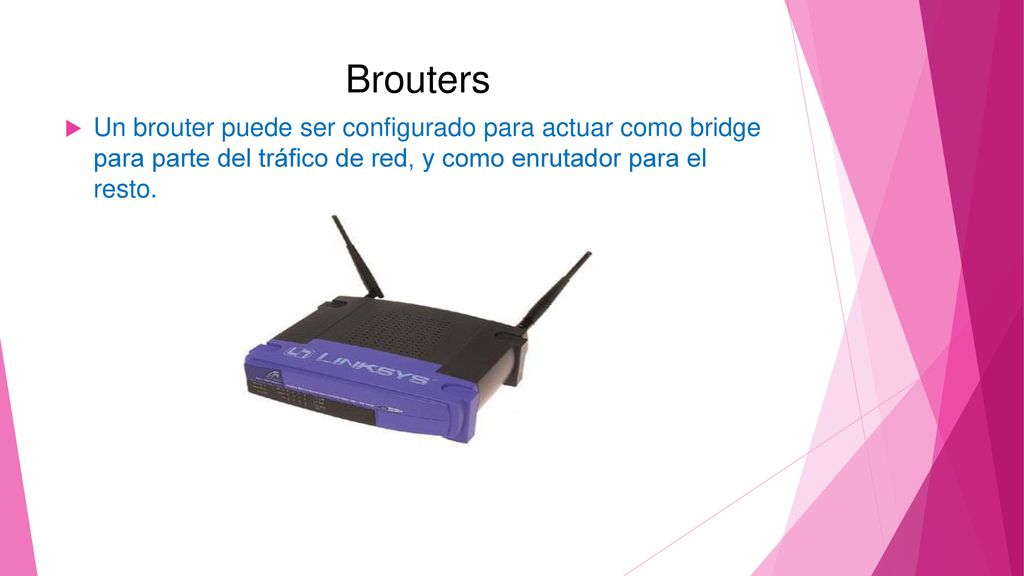 Brouters Un brouter puede ser configurado para actuar como bridge para parte del tráfico de red, y como enrutador para el resto.