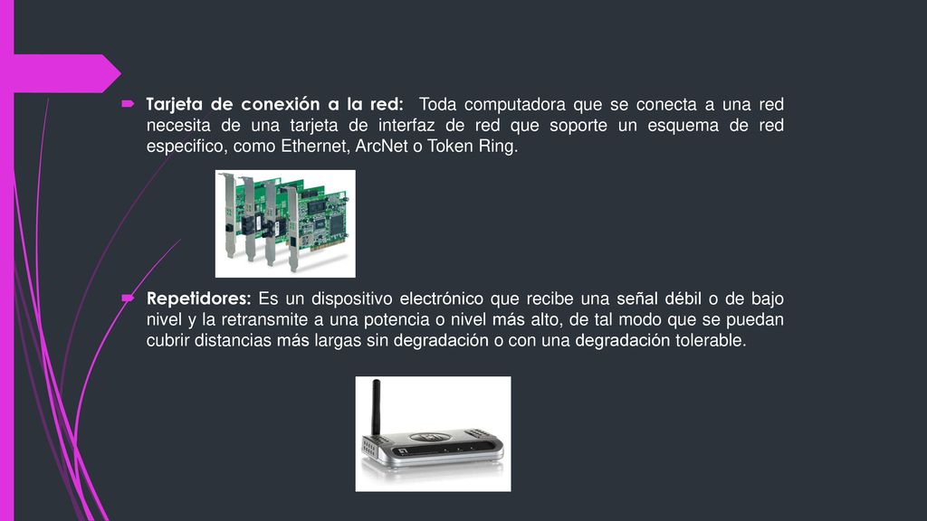 Tarjeta de conexión a la red: Toda computadora que se conecta a una red necesita de una tarjeta de interfaz de red que soporte un esquema de red especifico, como Ethernet, ArcNet o Token Ring.