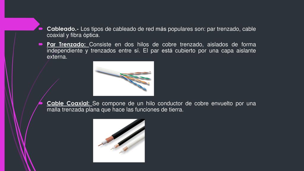 Cableado.- Los tipos de cableado de red más populares son: par trenzado, cable coaxial y fibra óptica.