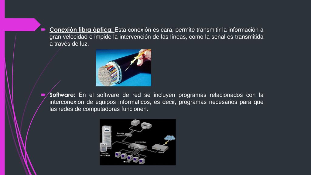 Conexión fibra óptica: Esta conexión es cara, permite transmitir la información a gran velocidad e impide la intervención de las líneas, como la señal es transmitida a través de luz.