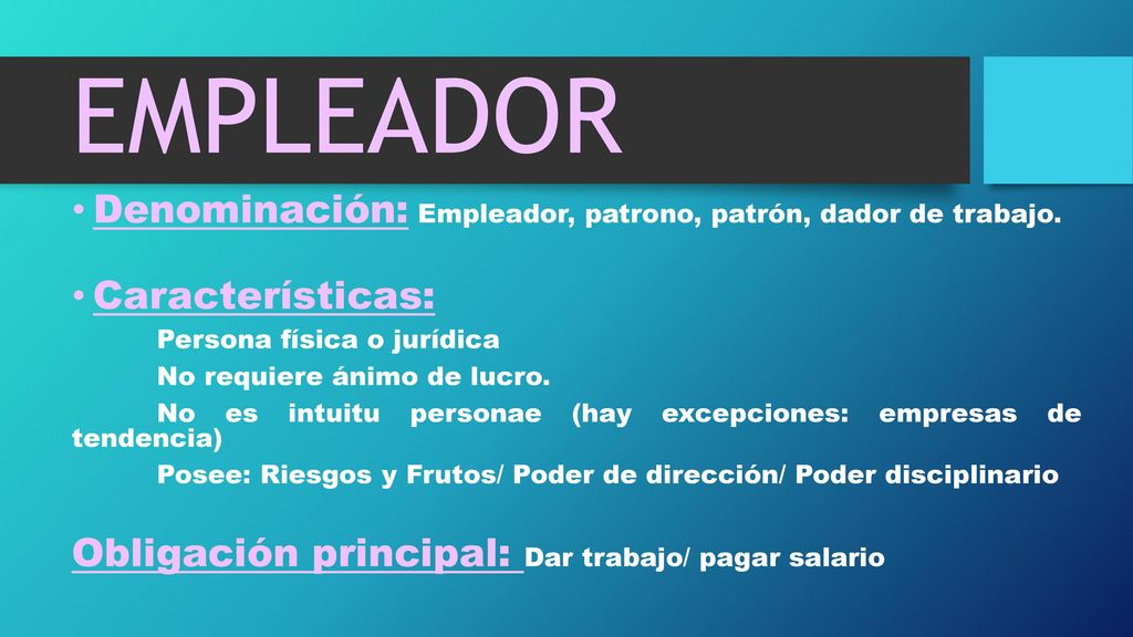 EMPLEADOR Denominación: Empleador, patrono, patrón, dador de trabajo.
