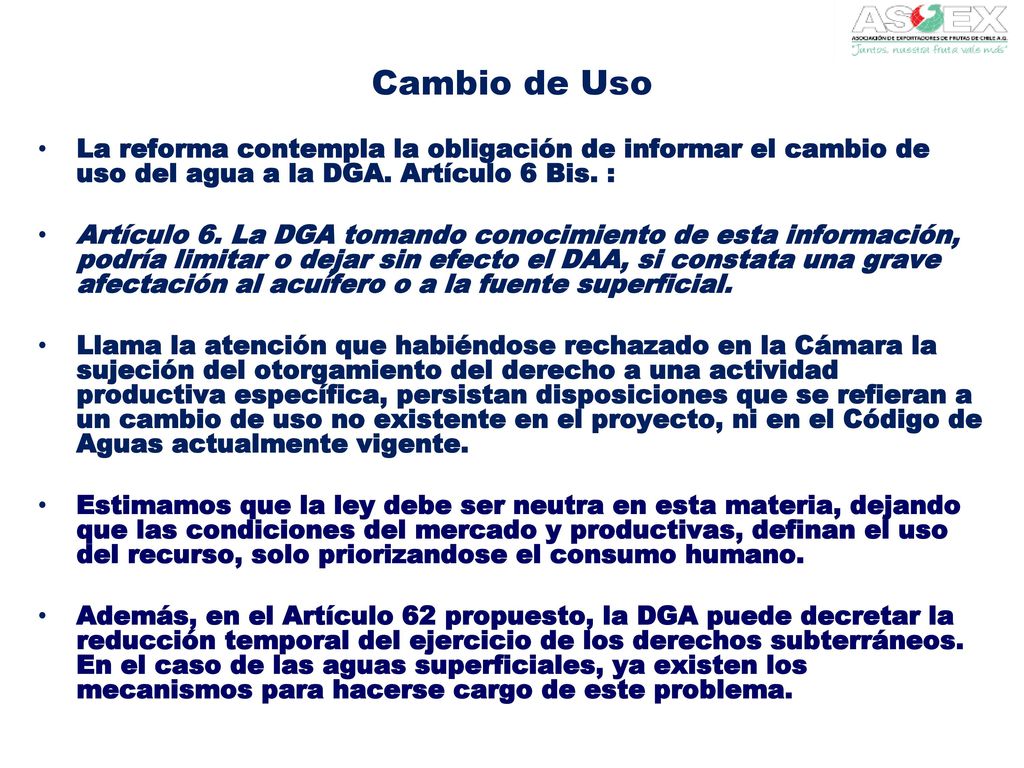 Cambio de Uso La reforma contempla la obligación de informar el cambio de uso del agua a la DGA. Artículo 6 Bis. :