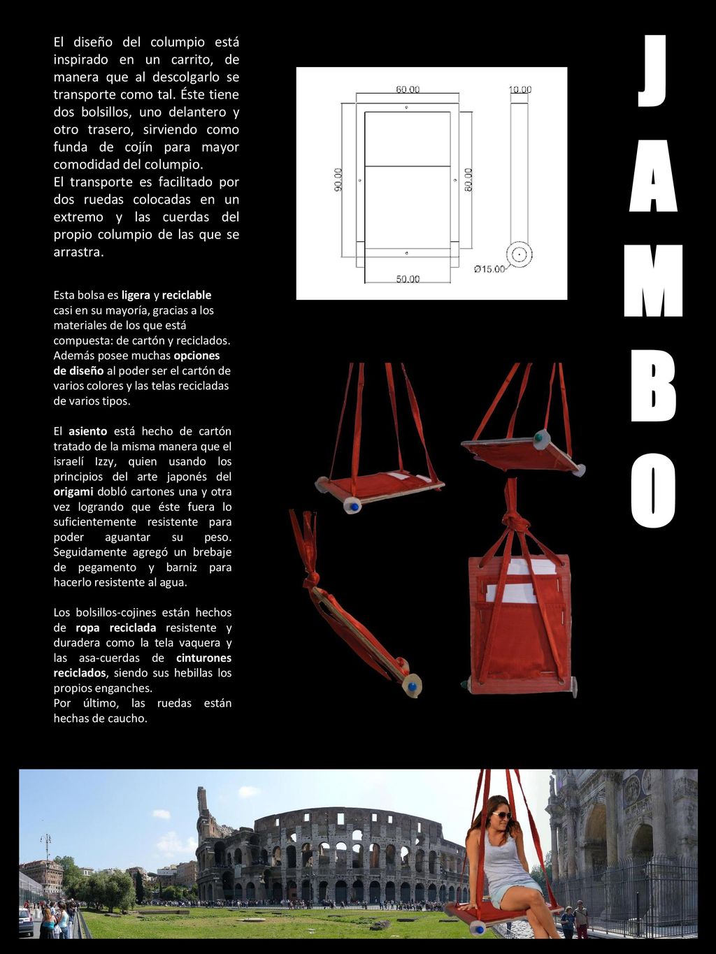 El diseño del columpio está inspirado en un carrito, de manera que al descolgarlo se transporte como tal. Éste tiene dos bolsillos, uno delantero y otro trasero, sirviendo como funda de cojín para mayor comodidad del columpio.