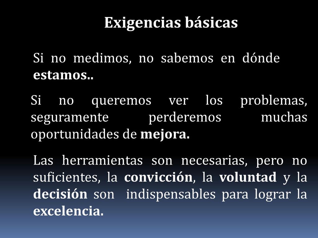 Exigencias básicas Si no medimos, no sabemos en dónde estamos..