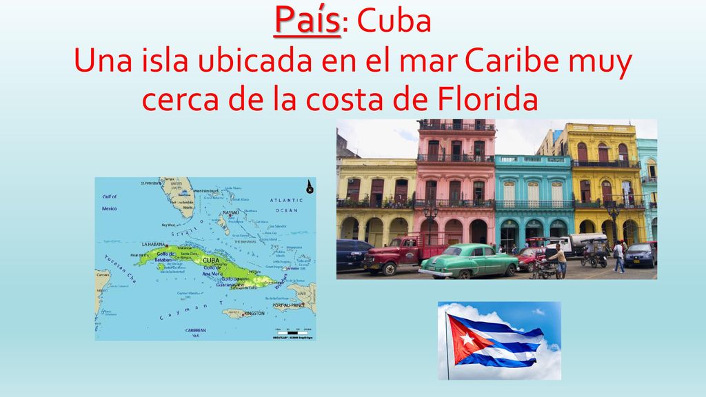 País: Cuba Una isla ubicada en el mar Caribe muy cerca de la costa de Florida