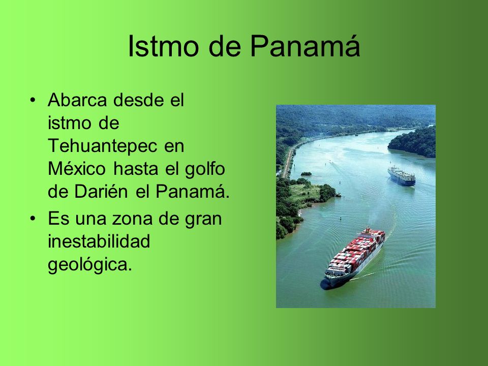 Istmo de Panamá Abarca desde el istmo de Tehuantepec en México hasta el golfo de Darién el Panamá.