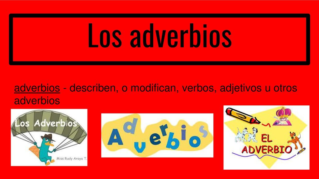 Los adverbios adverbios - describen, o modifican, verbos, adjetivos u otros adverbios