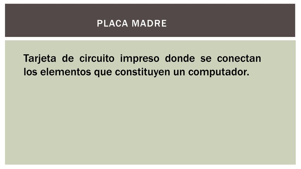 Placa madre Tarjeta de circuito impreso donde se conectan los elementos que constituyen un computador.